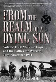 From the realm of a dying sun. IV. SS-Panzerkorps and the Battles for Warsaw, July–November 1944 cover image