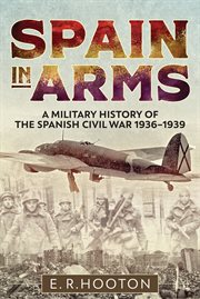 Spain in arms : a military history of the Spanish Civil War 1936-1939 cover image