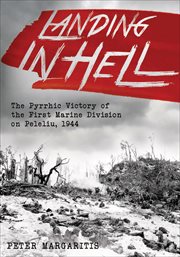 Landing in hell. The Pyrrhic Victory of the First Marine Division on Peleliu, 1944 cover image
