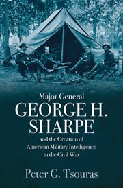 Major General George H. Sharpe and the creation of American military intelligence in the Civil War cover image