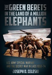 The Green Berets in the land of a million elephants : U.S. army special warfare and the secret war in Laos, 1959-74 cover image