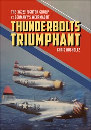 Thunderbolts triumphant : the 362nd Fighter Group vs Germany's Wehrmacht cover image