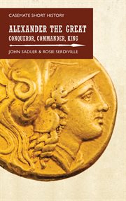 Alexander the Great : conqueror, commander, king cover image