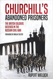 Churchill's abandoned prisoners : the British soldiers deceived in the Russian Civil War cover image