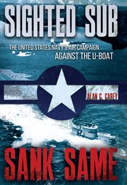 Sighted sub, sank same. The United States Navy's Air Campaign against the U-Boat cover image