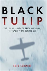 Black tulip : the life and myth of Erich Hartmann, the world's top Fighter Ace cover image