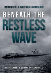 Beneath the restless wave : memoirs of a cold war submariner cover image