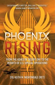 Phoenix rising : from the ashes of Desert One to the rebirth of U.S. Special Operations cover image