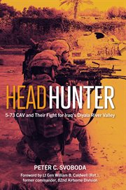 Headhunter. 5-73 CAV and Their Fight for Iraq's Diyala River Valley cover image