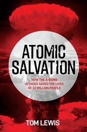 Atomic Salvation : How the A-Bomb Saved the Lives of 32 Million People cover image