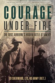 Courage under fire : the 101st Airborne's hidden battle at Tam Ky cover image