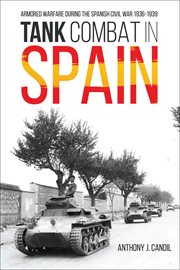 Tank combat in Spain : armored warfare during the Spanish Civil War 1936-1939 cover image