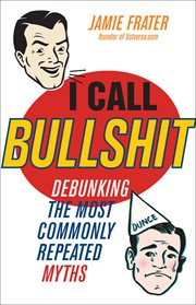 I call bullshit : debunking the most commonly repeated myths cover image