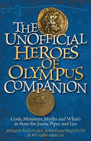 The unofficial heroes of Olympus companion : gods, monsters, myths and what's in store for Jason, Piper and Leo cover image