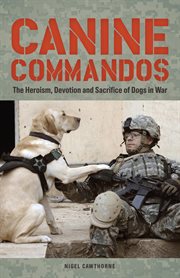 Canine Commandos : the Heroism, Devotion, and Sacrifice of Dogs in War cover image