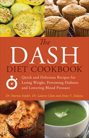 The DASH Diet Cookbook : Quick and Delicious Recipes for Losing Weight, Preventing Diabetes, and Lowering Blood Pressure cover image