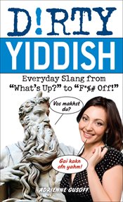 Dirty Yiddish : everyday slang from "What's up?" to "F* %# off!" cover image