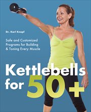 Kettlebells for 50+ : Safe and Customized Programs for Building & Toning Every Muscle cover image