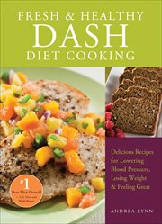 Fresh & Healthy DASH Diet Cooking : 101 Delicious Recipes for Lowering Blood Pressure, Losing Weight and Feeling Great cover image