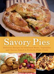 Savory pies : delicious recipes for seasoned meats, vegetables and cheeses baked in perfectly flaky crusts cover image
