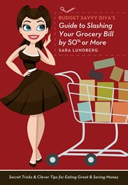 Budget savvy diva's guide to slashing your grocery bill by 50% or more : secret tricks & clever tips for eating great & saving money cover image