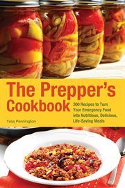 The prepper's cookbook : 300 recipes to turn your emergency food into nutritious, delicious, life-saving meals cover image