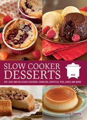 Slow cooker desserts : hot, easy and delicious custards, cobblers, souffles, pies, cakes and more cover image