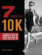 7 Weeks to a 10K : The Complete Day-by-day Program To Train For Your First Race Or Improve Your Fastest Time cover image