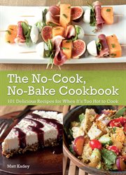The no-cook, no-bake cookbook : 101 delicious recipes for when it's too hot to cook cover image
