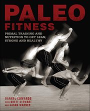 Paleo Fitness : A Primal Training And Nutrition Program To Get Lean, Strong And Healthy cover image