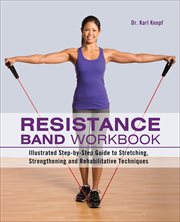 Resistance Band Workbook : Illustrated Step-by-Step Guide to Stretching, Strengthening and Rehabilitative Techniques cover image