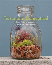 Terrariums reimagined : mini worlds made in creative containers cover image