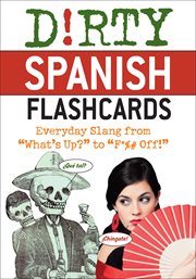 Dirty Spanish flash cards : everyday slang from "What's up?" to "F*%# off!" cover image