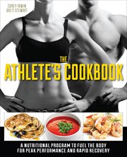 The Athlete's Cookbook : A Nutritional Program to Fuel the Body for Peak Performance and Rapid Recovery cover image