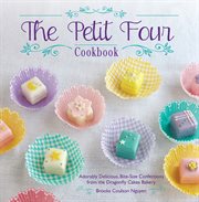 The petit four cookbook : adorably delicious, bite-size confections from the Dragonfly Cakes Bakery cover image