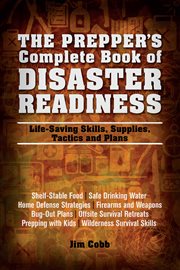 The prepper's complete book of disaster readiness : life-saving skills, supplies, tactics and plans cover image