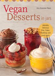 Vegan desserts in jars : adorably delicious pies, cakes, puddings, and much more cover image
