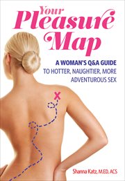 Your Pleasure Map : A Women's Q&A Guide to Hotter, Naughtier, More Adventurious Sex cover image