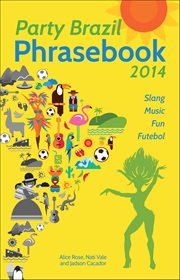 Party Brazil Phrasebook 2014 : Slang, Music, Fun And Futebol cover image