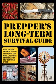 Prepper's Long-Term Survival Guide : Food, Shelter, Security, Off-the-grid Power And More Life-saving Strategies For Self-sufficient Livi cover image