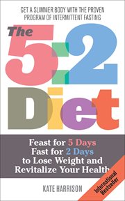 The 5:2 diet : feast for 5 days, fast for 2 days to lose weight and revitalize your health cover image