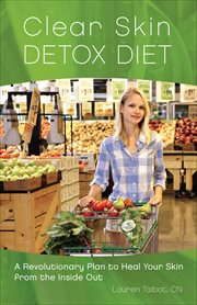 Clear Skin Detox Diet : A Revolutionary Diet to Heal Your Skin from the Inside Out cover image