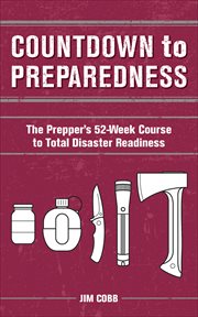 Countdown to Preparedness : The Prepper's 52 Week Course to Total Disaster Readiness cover image