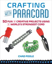 Crafting With Paracord : 50 Fun and Creative Projects Using the World's Strongest Cord cover image