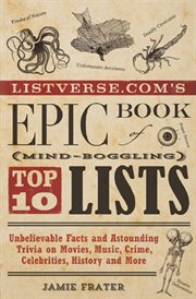 Listverse.com's epic book of mind-boggling lists : unbelievable facts and astounding trivia on movies, music, crime, celebrities, history, and more cover image