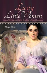 Lusty little women : Louisa May Alcott's classic retold as a risqué romance cover image