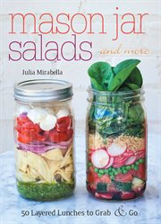 Mason jar salads and more : 50 layered lunches to grab & go cover image