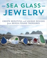 Sea Glass Jewelry : Create Beautiful and Unique Designs from Beach-Found Treasures cover image
