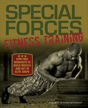 Special Forces Fitness Training : Gym-Free Workouts to Build Muscle and Get in Elite Shape cover image
