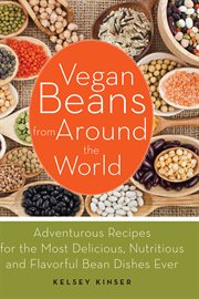 Vegan beans from around the world : adventurous recipes for the most delicious, nutritious, and flavorful bean dishes ever cover image